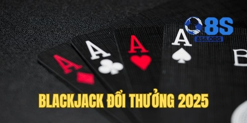 Blackjack - Trò chơi đấu trí căng thẳng năm 2025