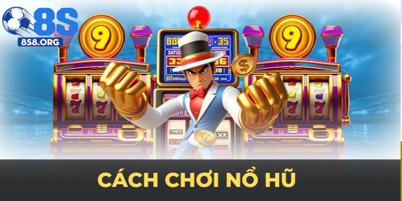 Cách Chơi Nổ Hũ Tại 8S Hiệu Quả Và An Toàn Nhất 2025
